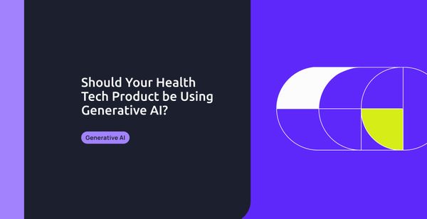 Should Your Health Tech Product be Using Generative AI?