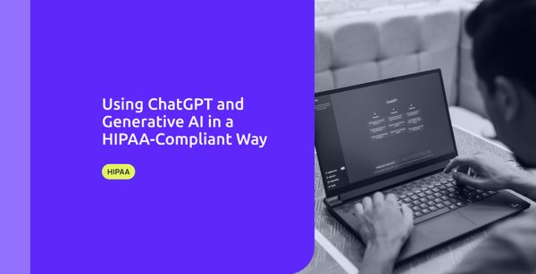 Using ChatGPT and Generative AI in a HIPAA-Compliant Way